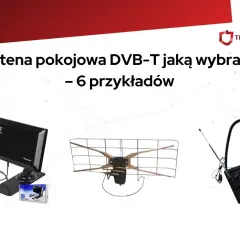 Porównanie anten pokojowych DVB-T: która jest najlepsza antena do telewizji naziemnej? Zobacz 3 modele.