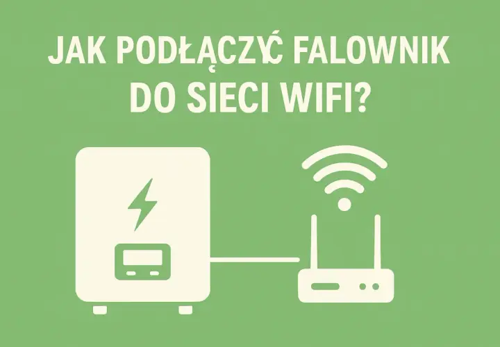 Jak podłączyć falownik do Wi-Fi i uniknąć problemów z konfiguracją – prosty poradnik